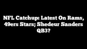 NFL Catchup: Latest On Rams, 49ers Stars; Shedeur Sanders QB3?