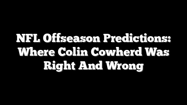 NFL Offseason Predictions: Where Colin Cowherd Was Right And Wrong