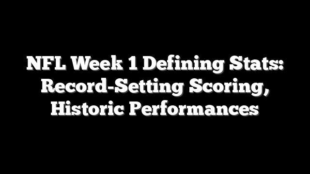 NFL Week 1 Defining Stats: Record-Setting Scoring, Historic Performances