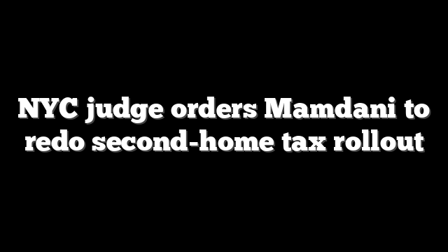 NYC judge orders Mamdani to redo second-home tax rollout