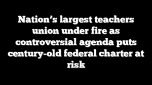 Nation’s largest teachers union under fire as controversial agenda puts century-old federal charter at risk