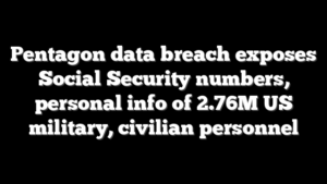 Pentagon data breach exposes Social Security numbers, personal info of 2.76M US military, civilian personnel