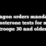 Pentagon orders mandatory testosterone tests for male troops 30 and older