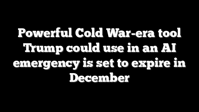 Powerful Cold War-era tool Trump could use in an AI emergency is set to expire in December