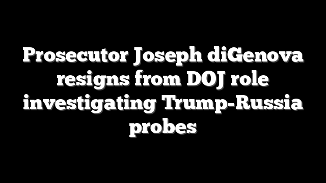 Prosecutor Joseph diGenova resigns from DOJ role investigating Trump-Russia probes