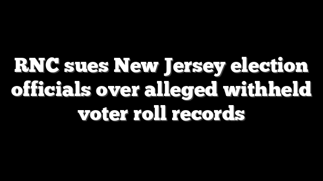 RNC sues New Jersey election officials over alleged withheld voter roll records