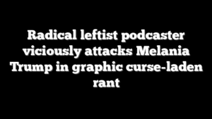 Radical leftist podcaster viciously attacks Melania Trump in graphic curse-laden rant