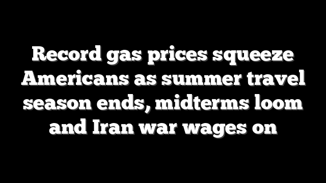 Record gas prices squeeze Americans as summer travel season ends, midterms loom and Iran war wages on