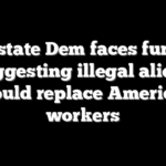 Red state Dem faces fury for suggesting illegal aliens should replace American workers