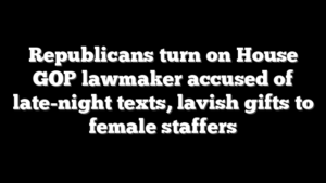 Republicans turn on House GOP lawmaker accused of late-night texts, lavish gifts to female staffers