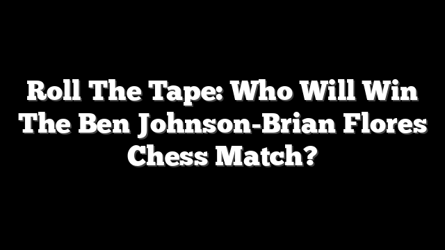 Roll The Tape: Who Will Win The Ben Johnson-Brian Flores Chess Match?