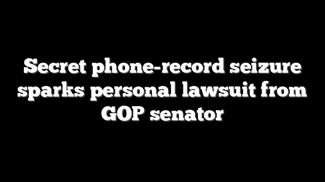 Secret phone-record seizure sparks personal lawsuit from GOP senator