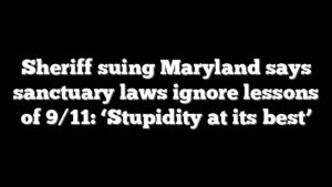 Sheriff suing Maryland says sanctuary laws ignore lessons of 9/11: ‘Stupidity at its best’