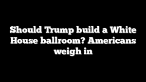 Should Trump build a White House ballroom? Americans weigh in