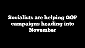 Socialists are helping GOP campaigns heading into November