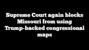 Supreme Court again blocks Missouri from using Trump-backed congressional maps