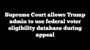 Supreme Court allows Trump admin to use federal voter eligibility database during appeal