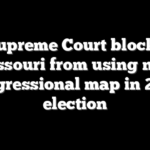 Supreme Court blocks Missouri from using new congressional map in 2026 election