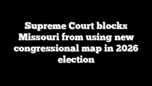 Supreme Court blocks Missouri from using new congressional map in 2026 election
