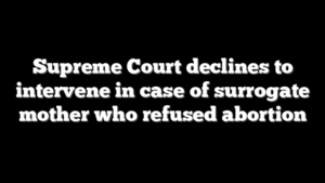 Supreme Court declines to intervene in case of surrogate mother who refused abortion