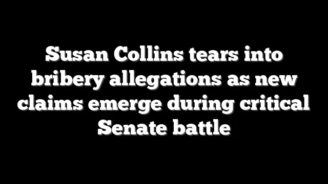 Susan Collins tears into bribery allegations as new claims emerge during critical Senate battle