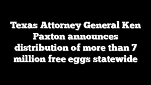 Texas Attorney General Ken Paxton announces distribution of more than 7 million free eggs statewide