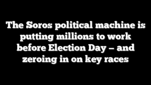 The Soros political machine is putting millions to work before Election Day — and zeroing in on key races