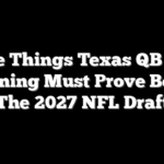 Three Things Texas QB Arch Manning Must Prove Before The 2027 NFL Draft