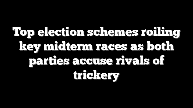 Top election schemes roiling key midterm races as both parties accuse rivals of trickery