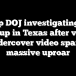 Trump DOJ investigating Dem group in Texas after viral undercover video sparks massive uproar