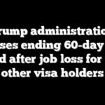 Trump administration proposes ending 60-day grace period after job loss for H-1B, other visa holders