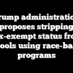 Trump administration proposes stripping tax-exempt status from schools using race-based programs