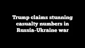 Trump claims stunning casualty numbers in Russia-Ukraine war