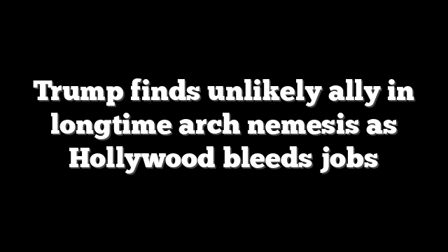 Trump finds unlikely ally in longtime arch nemesis as Hollywood bleeds jobs