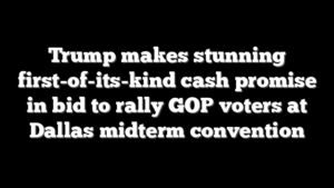 Trump makes stunning first-of-its-kind cash promise in bid to rally GOP voters at Dallas midterm convention