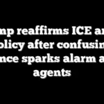 Trump reaffirms ICE arrest policy after confusing guidance sparks alarm among agents