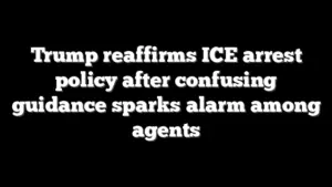 Trump reaffirms ICE arrest policy after confusing guidance sparks alarm among agents