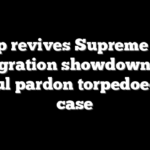 Trump revives Supreme Court immigration showdown after Hochul pardon torpedoed first case