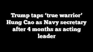 Trump taps ‘true warrior’ Hung Cao as Navy secretary after 4 months as acting leader
