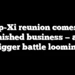 Trump-Xi reunion comes with unfinished business — and a bigger battle looming
