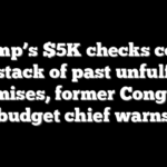 Trump’s $5K checks could join stack of past unfulfilled promises, former Congress budget chief warns
