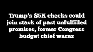 Trump’s $5K checks could join stack of past unfulfilled promises, former Congress budget chief warns