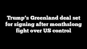 Trump’s Greenland deal set for signing after monthslong fight over US control