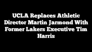 UCLA Replaces Athletic Director Martin Jarmond With Former Lakers Executive Tim Harris