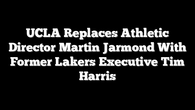 UCLA Replaces Athletic Director Martin Jarmond With Former Lakers Executive Tim Harris