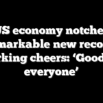 US economy notches remarkable new record, sparking cheers: ‘Good job everyone’