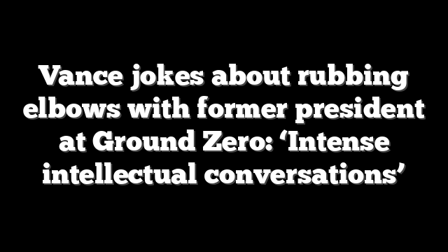 Vance jokes about rubbing elbows with former president at Ground Zero: ‘Intense intellectual conversations’