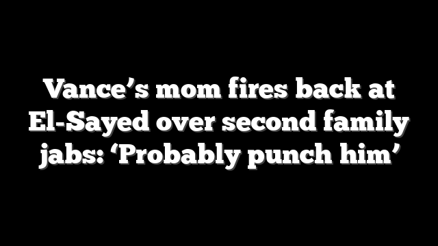 Vance’s mom fires back at El-Sayed over second family jabs: ‘Probably punch him’