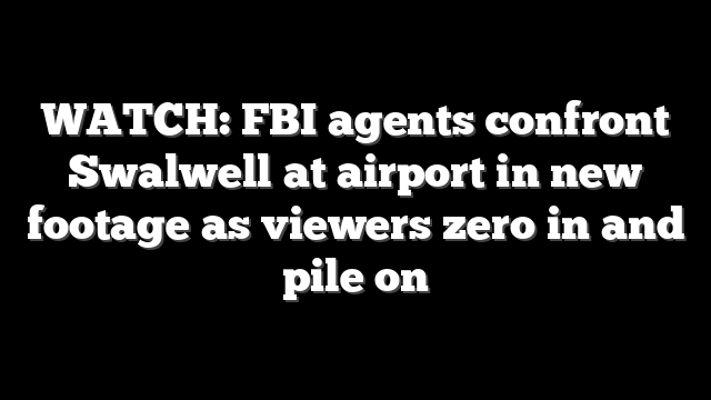 WATCH: FBI agents confront Swalwell at airport in new footage as viewers zero in and pile on