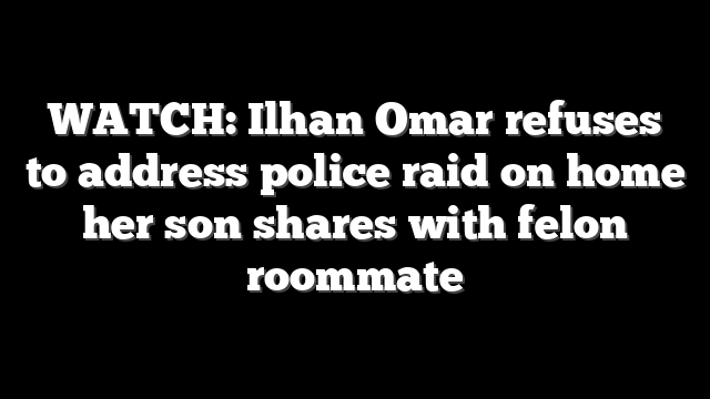 WATCH: Ilhan Omar refuses to address police raid on home her son shares with felon roommate